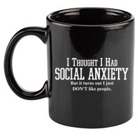 I Thought I Had Social Anxiety But It Turns Out I Just Don't Like People 11oz C Handle Ceramic Mug