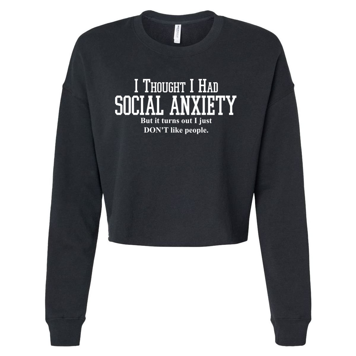 I Thought I Had Social Anxiety But It Turns Out I Just Don't Like People Cropped Pullover Crew