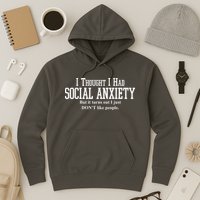 I Thought I Had Social Anxiety But It Turns Out I Just Don't Like People Hoodie