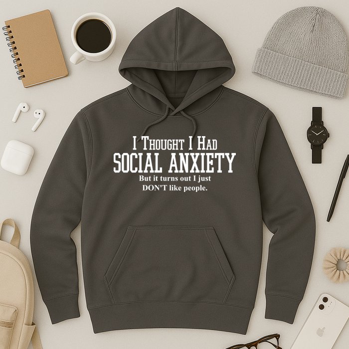 I Thought I Had Social Anxiety But It Turns Out I Just Don't Like People Hoodie