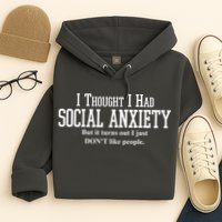 I Thought I Had Social Anxiety But It Turns Out I Just Don't Like People Hoodie