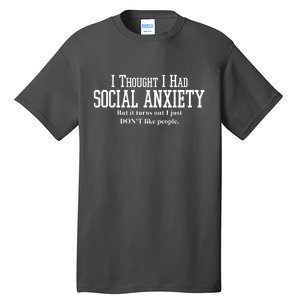 I Thought I Had Social Anxiety But It Turns Out I Just Don't Like People Tall T-Shirt