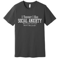 I Thought I Had Social Anxiety But It Turns Out I Just Don't Like People Premium T-Shirt