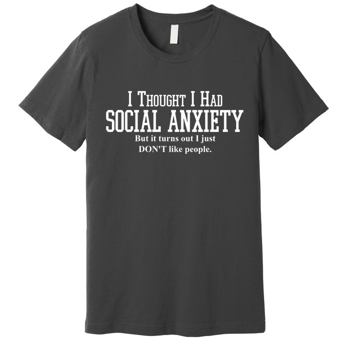 I Thought I Had Social Anxiety But It Turns Out I Just Don't Like People Premium T-Shirt