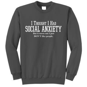 I Thought I Had Social Anxiety But It Turns Out I Just Don't Like People Tall Sweatshirt