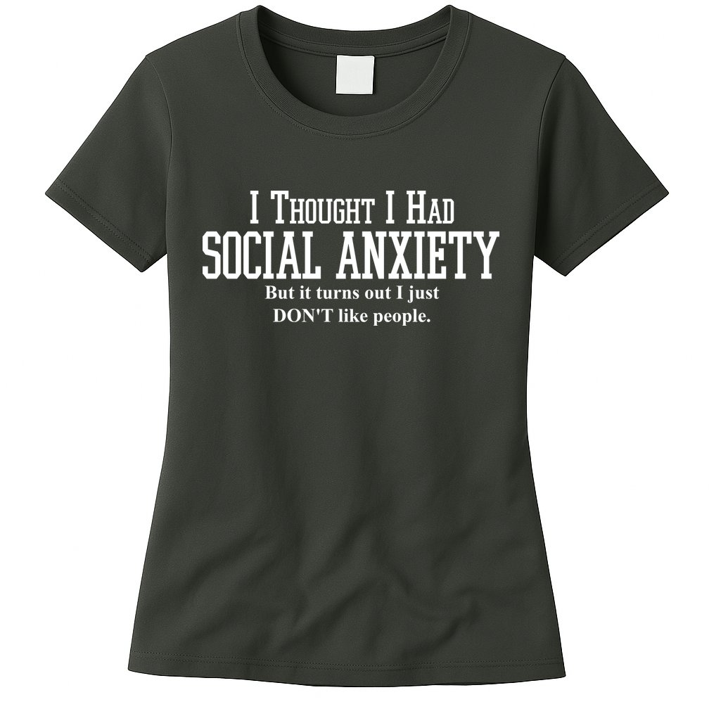 I Thought I Had Social Anxiety But It Turns Out I Just Don't Like People Womens T-Shirt