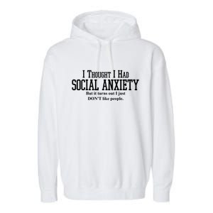 I Thought I Had Social Anxiety But It Turns Out I Just Don't Like People Garment-Dyed Fleece Hoodie