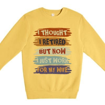 I Thought I Retired But Now I Just Work For My Wife Retro Gift Premium Crewneck Sweatshirt