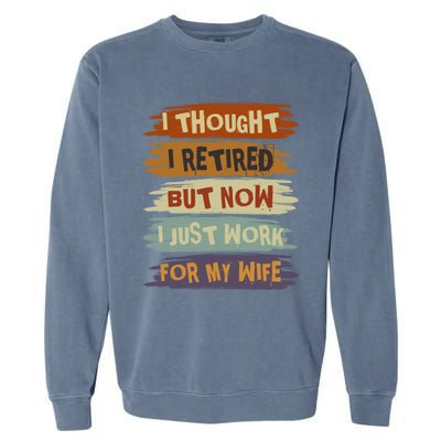 I Thought I Retired But Now I Just Work For My Wife Retro Gift Garment-Dyed Sweatshirt