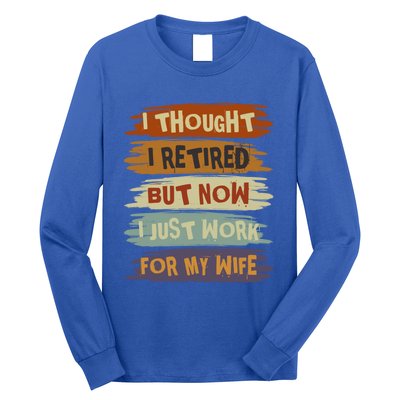 I Thought I Retired But Now I Just Work For My Wife Retro Gift Long Sleeve Shirt