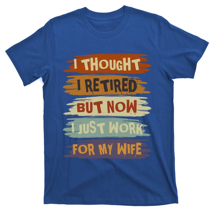 I Thought I Retired But Now I Just Work For My Wife Retro Gift T-Shirt