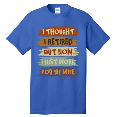 I Thought I Retired But Now I Just Work For My Wife Retro Gift Tall T-Shirt