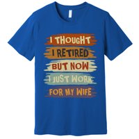 I Thought I Retired But Now I Just Work For My Wife Retro Gift Premium T-Shirt