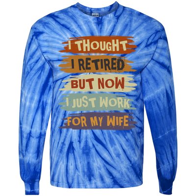 I Thought I Retired But Now I Just Work For My Wife Retro Gift Tie-Dye Long Sleeve Shirt