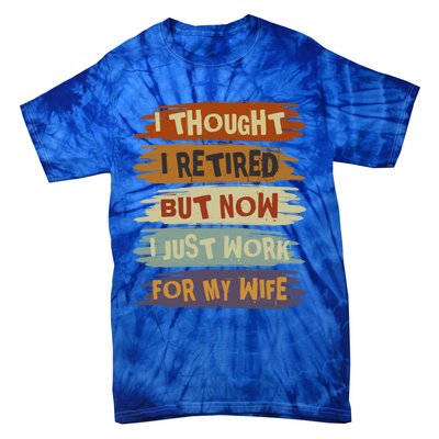 I Thought I Retired But Now I Just Work For My Wife Retro Gift Tie-Dye T-Shirt