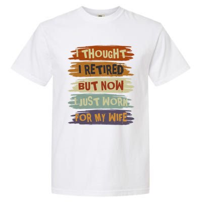 I Thought I Retired But Now I Just Work For My Wife Retro Gift Garment-Dyed Heavyweight T-Shirt