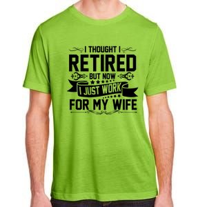 I Thought I Retired But Now I Just Work For My Wife Retired Meaningful Gift Adult ChromaSoft Performance T-Shirt