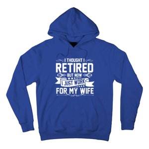 I Thought I Retired But Now I Just Work For My Wife Retired Meaningful Gift Hoodie