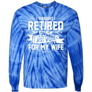 I Thought I Retired But Now I Just Work For My Wife Retired Meaningful Gift Tie-Dye Long Sleeve Shirt