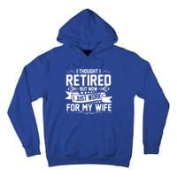 I Thought I Retired But Now I Just Work For My Wife Retired Meaningful Gift Tall Hoodie