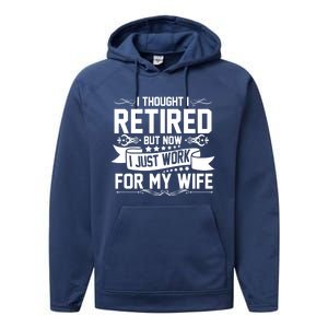 I Thought I Retired But Now I Just Work For My Wife Retired Meaningful Gift Performance Fleece Hoodie