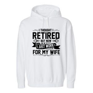 I Thought I Retired But Now I Just Work For My Wife Retired Meaningful Gift Garment-Dyed Fleece Hoodie