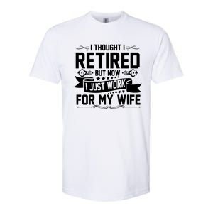 I Thought I Retired But Now I Just Work For My Wife Retired Meaningful Gift Softstyle CVC T-Shirt