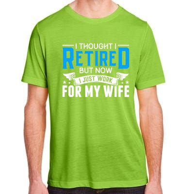 I Thought I Retired But Now I Just Work For My Wife Retired Gift Adult ChromaSoft Performance T-Shirt