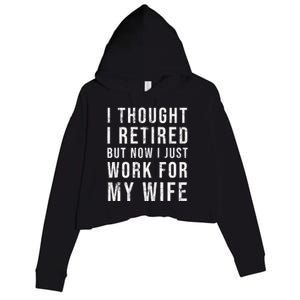 I Thought I Retired But Now I Just Work For My Wife Gift Crop Fleece Hoodie