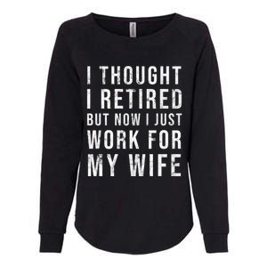 I Thought I Retired But Now I Just Work For My Wife Gift Womens California Wash Sweatshirt