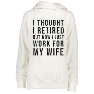 I Thought I Retired But Now I Just Work For My Wife Gift Womens Funnel Neck Pullover Hood