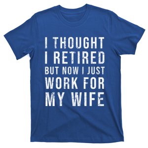 I Thought I Retired But Now I Just Work For My Wife Gift T-Shirt