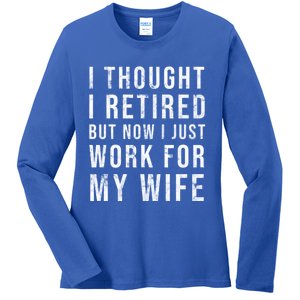 I Thought I Retired But Now I Just Work For My Wife Gift Ladies Long Sleeve Shirt