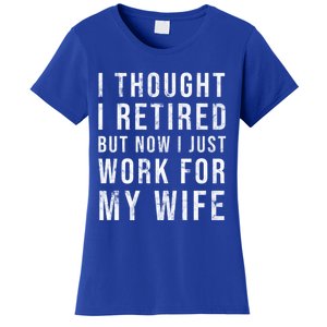 I Thought I Retired But Now I Just Work For My Wife Gift Women's T-Shirt