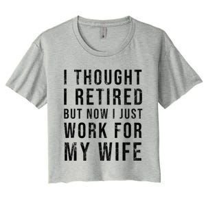 I Thought I Retired But Now I Just Work For My Wife Gift Women's Crop Top Tee