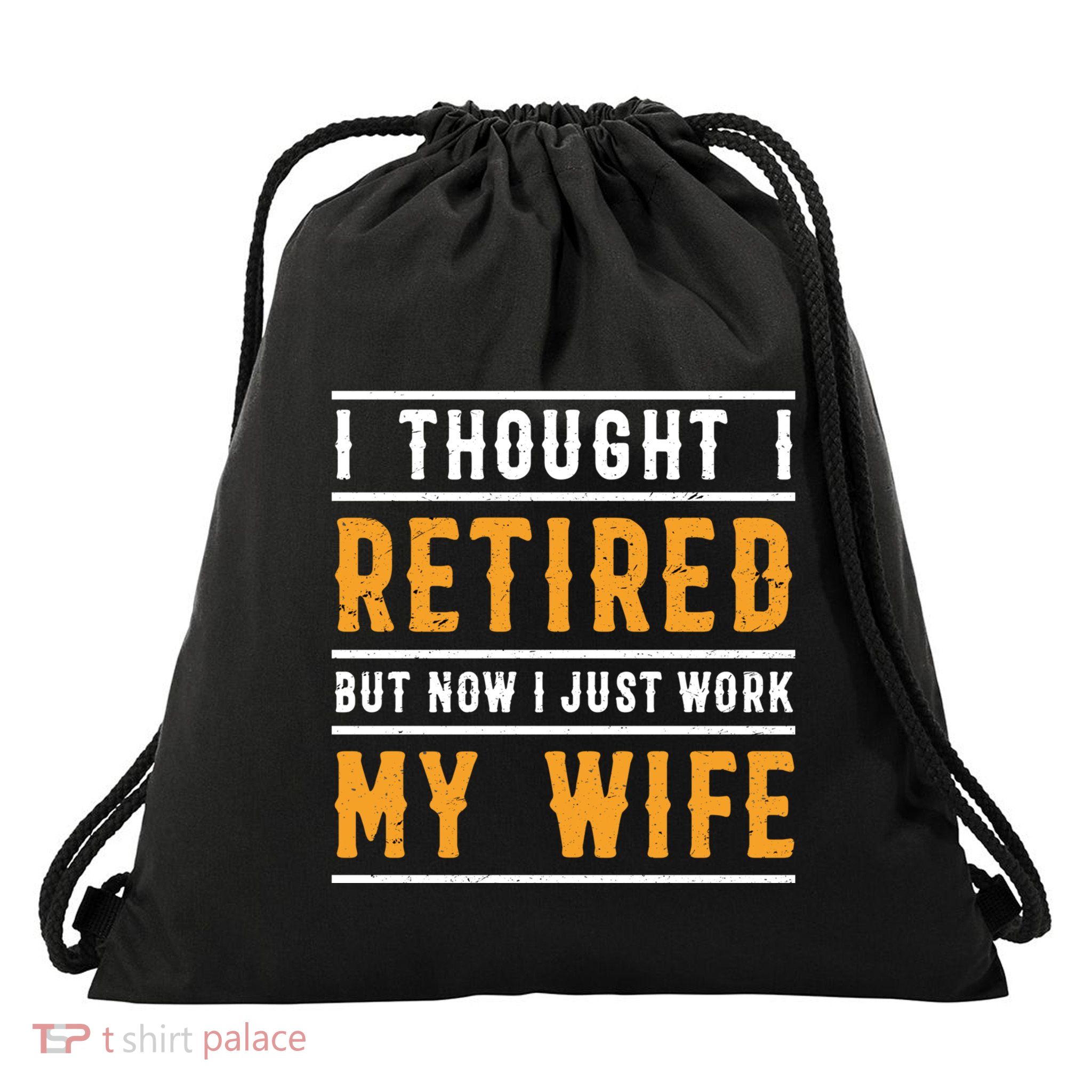 I Thought I Retired But Now I Just Work For My Wife Gift Drawstring Bag
