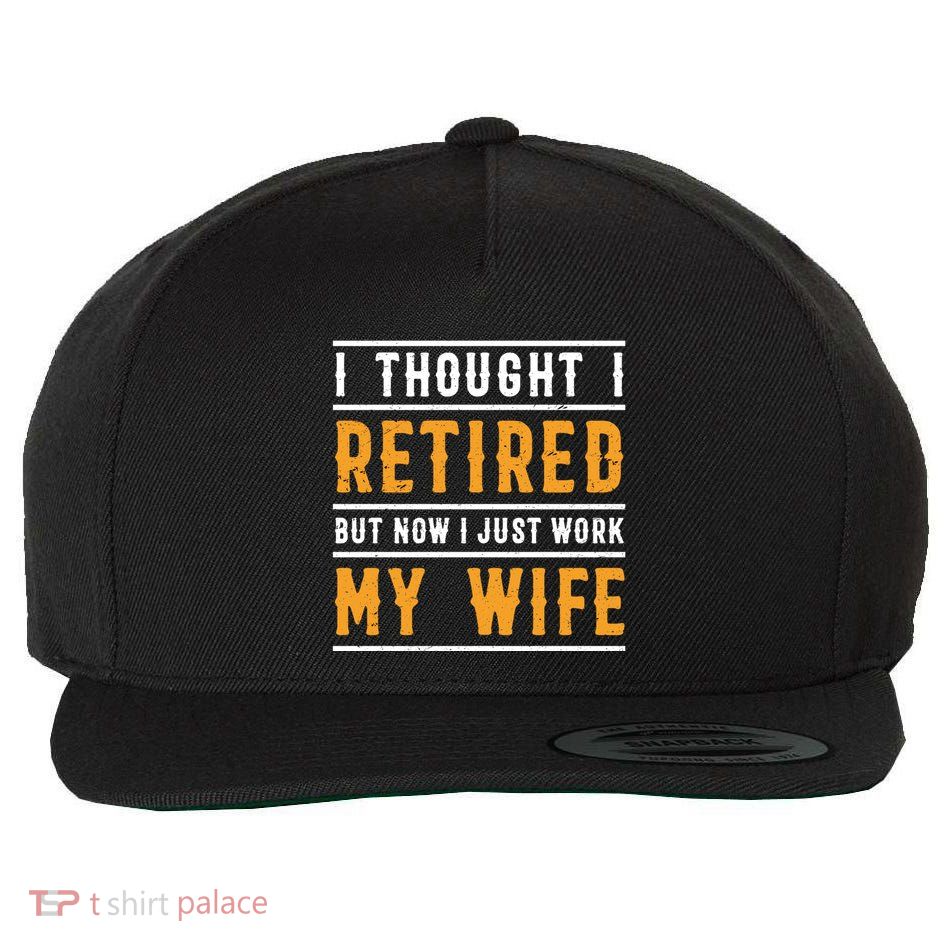 I Thought I Retired But Now I Just Work For My Wife Gift Wool Snapback Cap