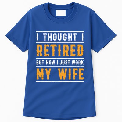 I Thought I Retired But Now I Just Work For My Wife Gift Tall T-Shirt
