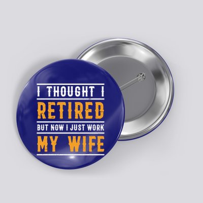 I Thought I Retired But Now I Just Work For My Wife Gift Button