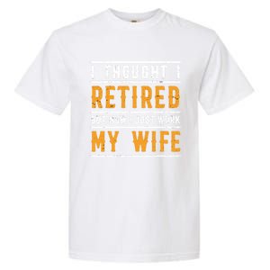 I Thought I Retired But Now I Just Work For My Wife Gift Garment-Dyed Heavyweight T-Shirt