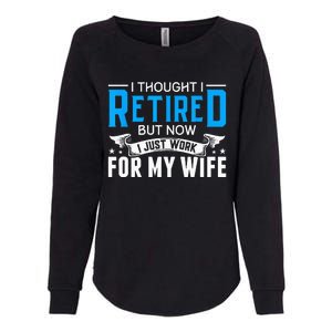 I Thought I Retired But Now I Just Work For My Wife Retired Womens California Wash Sweatshirt