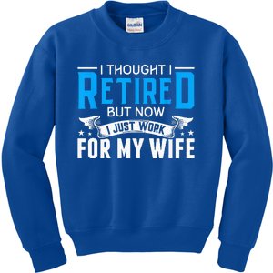 I Thought I Retired But Now I Just Work For My Wife Retired Kids Sweatshirt