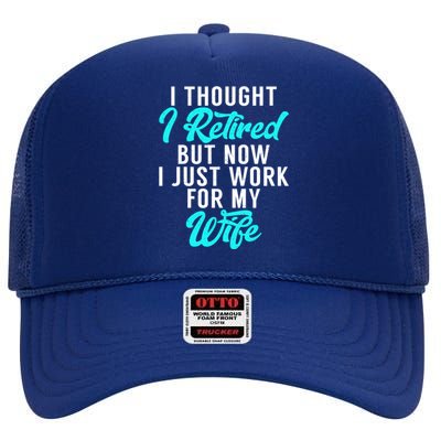 I Thought I Retired But Now I Just Work For My Wife Gift High Crown Mesh Back Trucker Hat