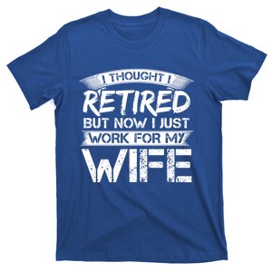 I Thought I Retired But Now I Just Work For My Wife Gift T-Shirt