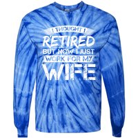 I Thought I Retired But Now I Just Work For My Wife Gift Tie-Dye Long Sleeve Shirt