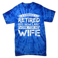 I Thought I Retired But Now I Just Work For My Wife Gift Tie-Dye T-Shirt