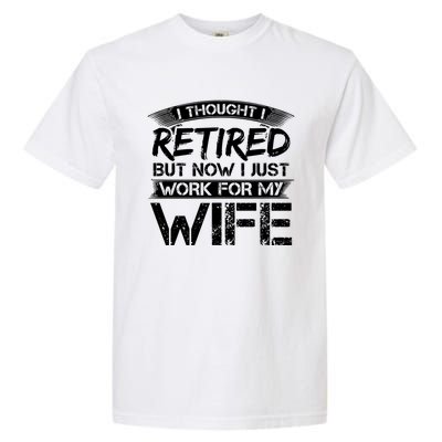 I Thought I Retired But Now I Just Work For My Wife Gift Garment-Dyed Heavyweight T-Shirt