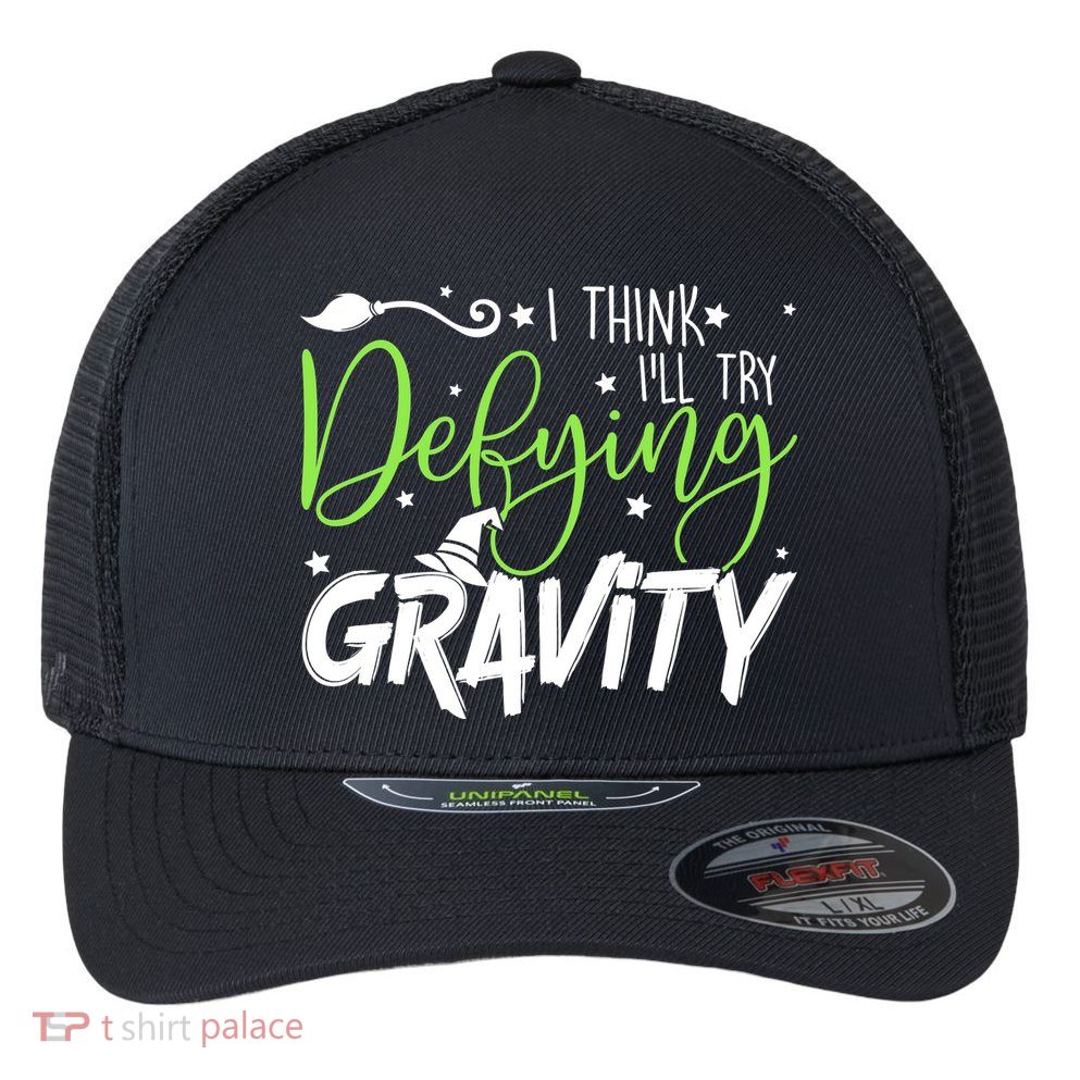 I Think I’Ll Try Defying Gravity Defying Musical Flexfit Unipanel Trucker Cap