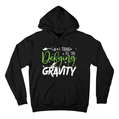 I Think I’Ll Try Defying Gravity Defying Musical Hoodie