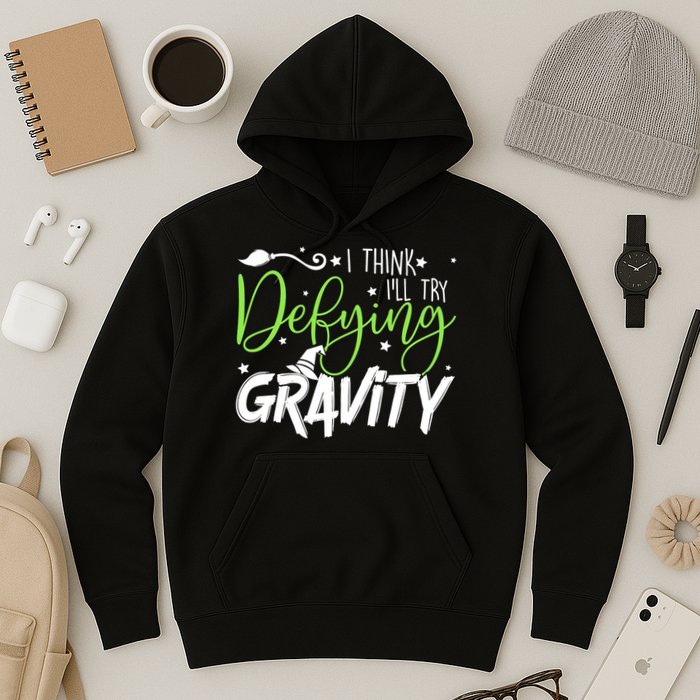 I Think I’Ll Try Defying Gravity Defying Musical Hoodie